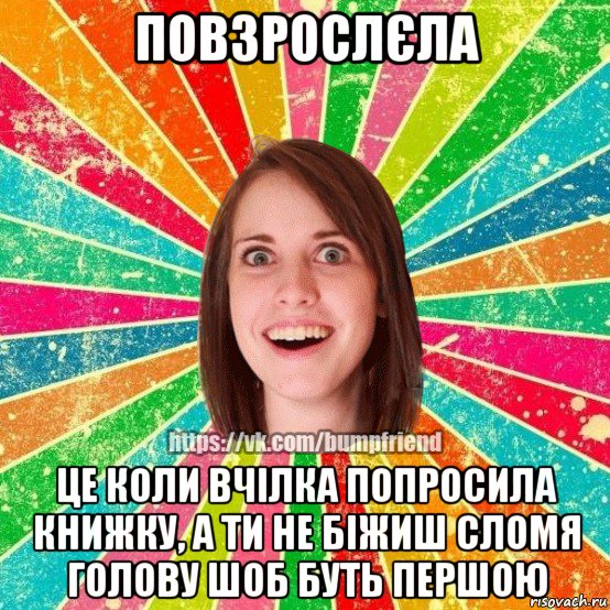 повзрослєла це коли вчілка попросила книжку, а ти не біжиш сломя голову шоб буть першою, Мем Йобнута Подруга ЙоП