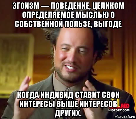 эгоизм — поведение, целиком определяемое мыслью о собственной пользе, выгоде когда индивид ставит свои интересы выше интересов других., Мем Женщины (aliens)