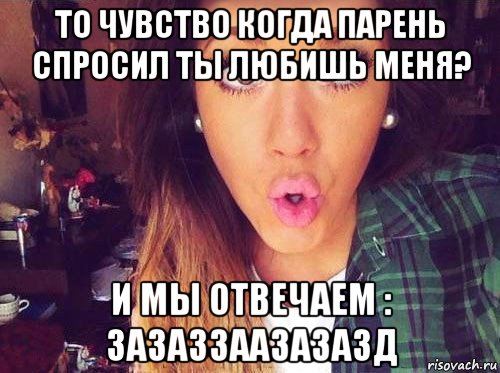 то чувство когда парень спросил ты любишь меня? и мы отвечаем : зазаззаазазазд, Мем женская логика