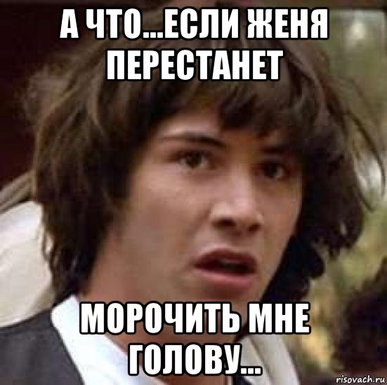 а что...если женя перестанет морочить мне голову..., Мем А что если (Киану Ривз)