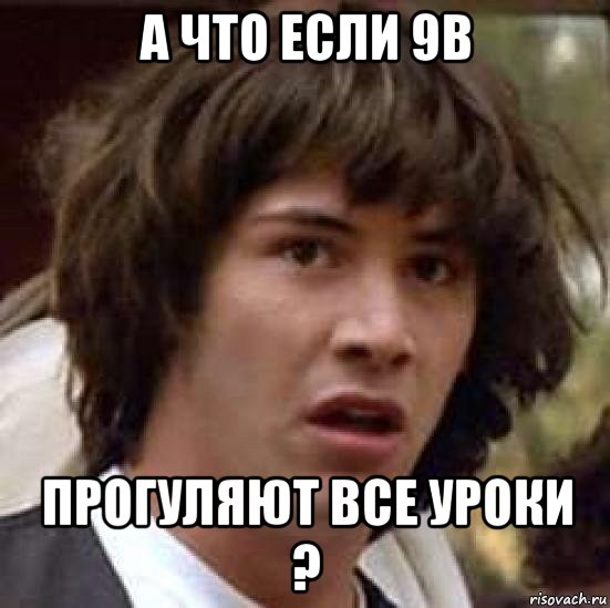 а что если 9в прогуляют все уроки ?, Мем А что если (Киану Ривз)