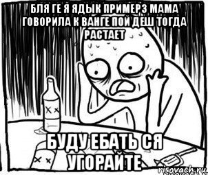 бля ге я ядык примерз мама говорила к ванге пой деш тогда растает буду ебать ся угорайте, Мем Алкоголик-кадр