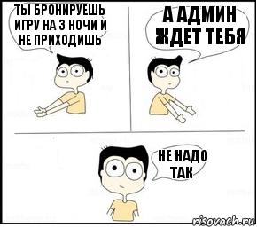 Ты бронируешь игру на 3 ночи и Не приходишь А админ ждет тебя Не надо так, Комикс Не надо так парень раскрашен