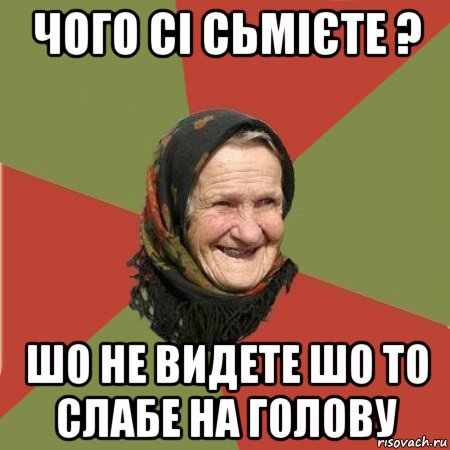 чого сі сьмієте ? шо не видете шо то слабе на голову, Мем  Бабушка