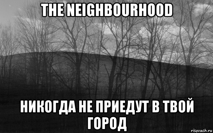 the neighbourhood никогда не приедут в твой город