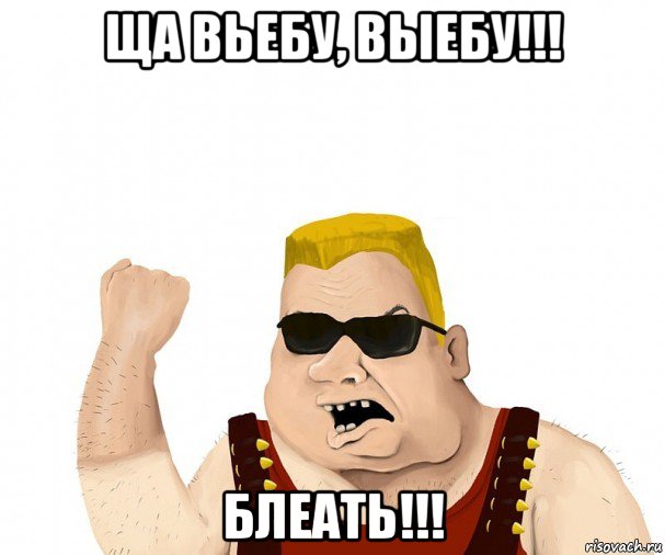 ща вьебу, выебу!!! блеать!!!, Мем Боевой мужик блеать