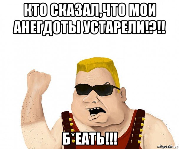 кто сказал,что мои анегдоты устарели!?!! б*еать!!!, Мем Боевой мужик блеать