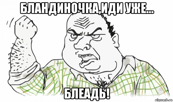 бландиночка,иди уже... блеадь!, Мем Будь мужиком