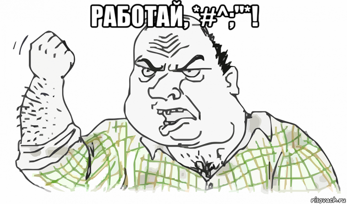 работай, *#^;"*! , Мем Будь мужиком