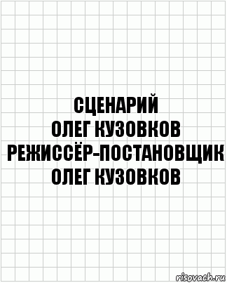 сценарий
олег кузовков
режиссёр-постановщик
олег кузовков, Комикс  бумага