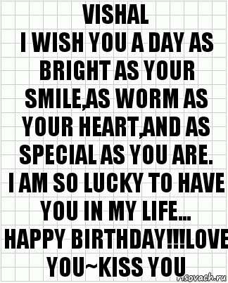 VISHAL
I wish you a day as bright as your smile,as worm as your heart,and as special as you are.
I am so lucky to have you in my life...
HAPPY BIRTHDAY!!!LOVE YOU~KISS YOU, Комикс  бумага