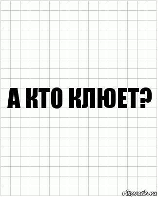 а кто клюет?