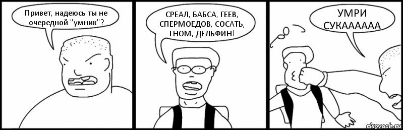 Привет, надеюсь ты не очередной "умник"? СРЕАЛ, БАБСА, ГЕЕВ, СПЕРМОЕДОВ, СОСАТЬ, ГНОМ, ДЕЛЬФИН! УМРИ СУКАААААА, Комикс Быдло и школьник