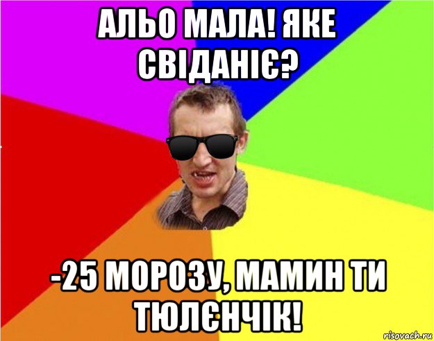 альо мала! яке свіданіє? -25 морозу, мамин ти тюлєнчік!, Мем Чьоткий двiж