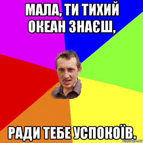 мала, ти тихий океан знаєш, ради тебе успокоїв., Мем Чоткий паца