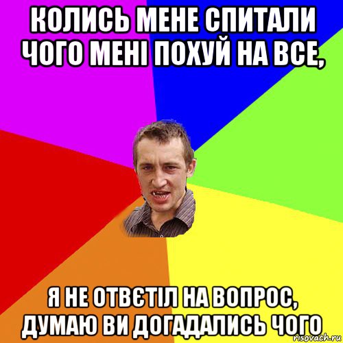 колись мене спитали чого мені похуй на все, я не отвєтіл на вопрос, думаю ви догадались чого, Мем Чоткий паца