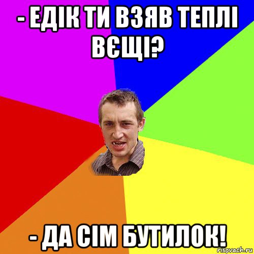 - едік ти взяв теплі вєщі? - да сім бутилок!, Мем Чоткий паца