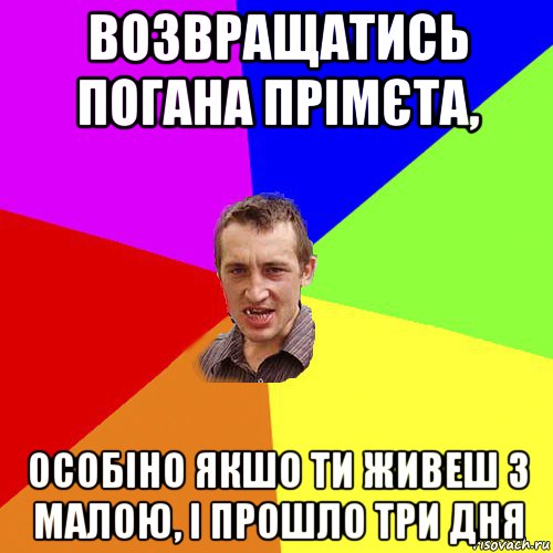 возвращатись погана прімєта, особіно якшо ти живеш з малою, і прошло три дня, Мем Чоткий паца