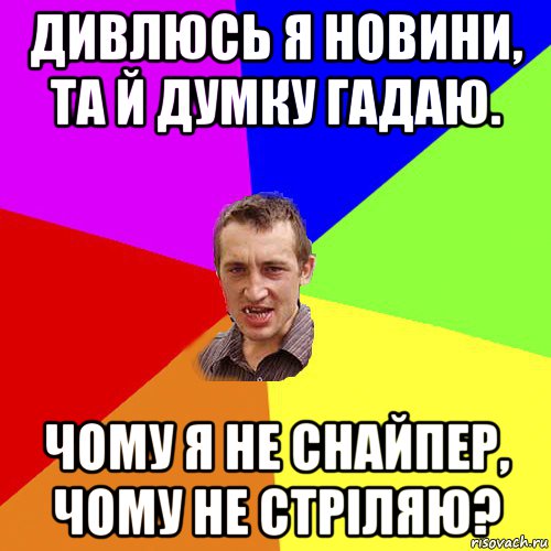 дивлюсь я новини, та й думку гадаю. чому я не снайпер, чому не стріляю?, Мем Чоткий паца