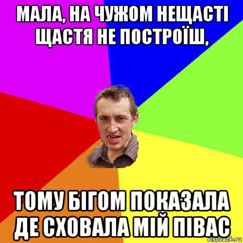 мала, на чужом нещасті щастя не построїш, тому бігом показала де сховала мій півас, Мем Чоткий паца