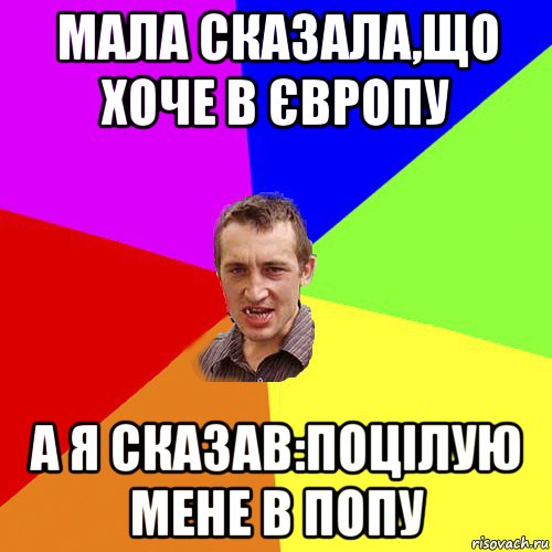 мала сказала,що хоче в європу а я сказав:поцілую мене в попу, Мем Чоткий паца