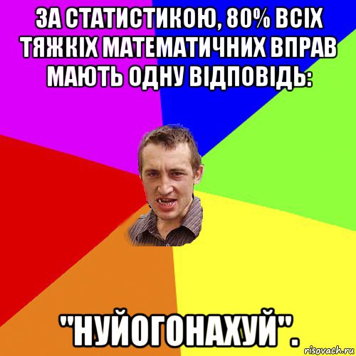 за статистикою, 80% всіх тяжкіх математичних вправ мають одну відповідь: "нуйогонахуй"., Мем Чоткий паца