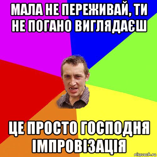 мала не переживай, ти не погано виглядаєш це просто господня імпровізація, Мем Чоткий паца