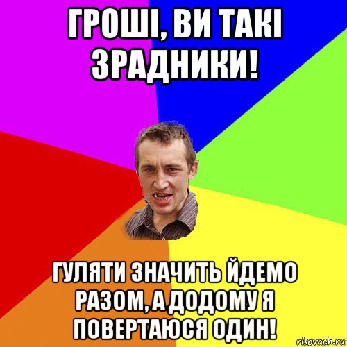 гроші, ви такі зрадники! гуляти значить йдемо разом, а додому я повертаюся один!, Мем Чоткий паца