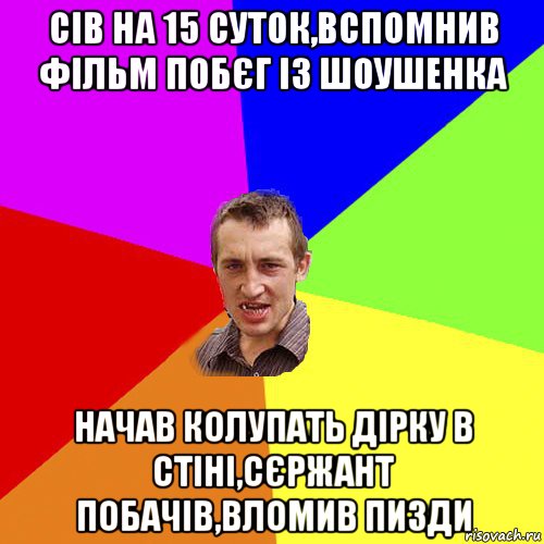 сів на 15 суток,вспомнив фільм побєг із шоушенка начав колупать дірку в стіні,сєржант побачів,вломив пизди, Мем Чоткий паца