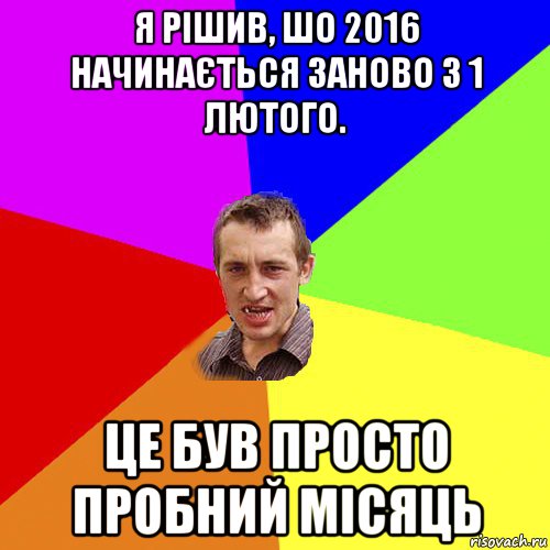 я рішив, шо 2016 начинається заново з 1 лютого. це був просто пробний місяць, Мем Чоткий паца