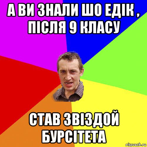 а ви знали шо едік , після 9 класу став звіздой бурсітета, Мем Чоткий паца