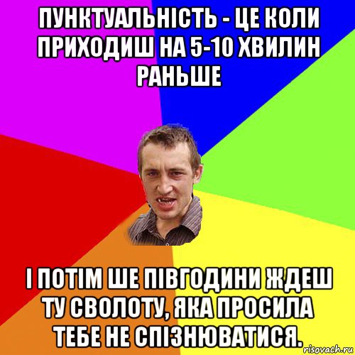 пунктуальність - це коли приходиш на 5-10 хвилин раньше і потім ше півгодини ждеш ту сволоту, яка просила тебе не спізнюватися., Мем Чоткий паца