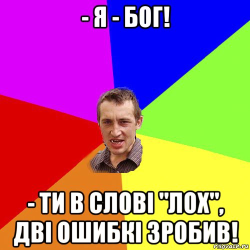 - я - бог! - ти в слові "лох", дві ошибкі зробив!, Мем Чоткий паца