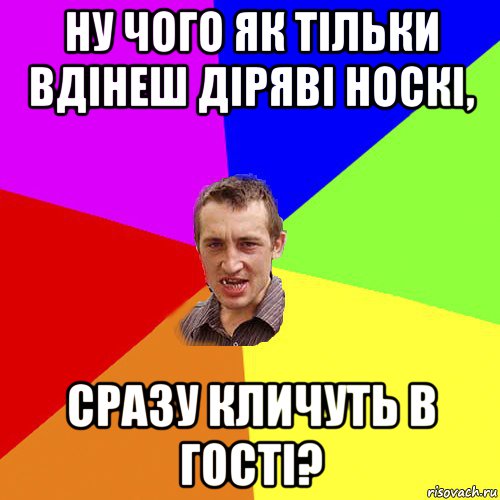 ну чого як тільки вдінеш діряві носкі, сразу кличуть в гості?, Мем Чоткий паца