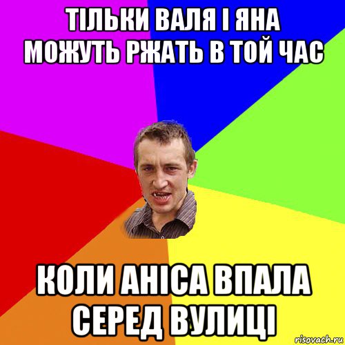 тільки валя і яна можуть ржать в той час коли аніса впала серед вулиці, Мем Чоткий паца