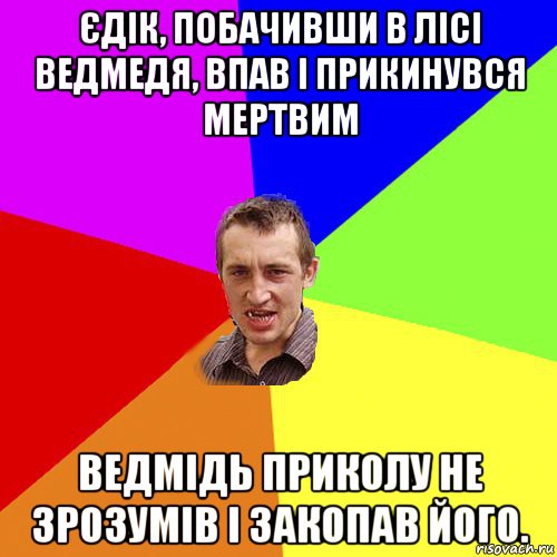 єдік, побачивши в лісі ведмедя, впав і прикинувся мертвим ведмідь приколу не зрозумів і закопав його., Мем Чоткий паца