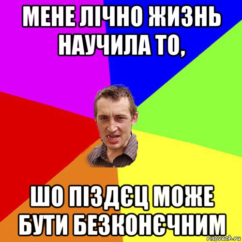 мене лічно жизнь научила то, шо піздєц може бути безконєчним, Мем Чоткий паца