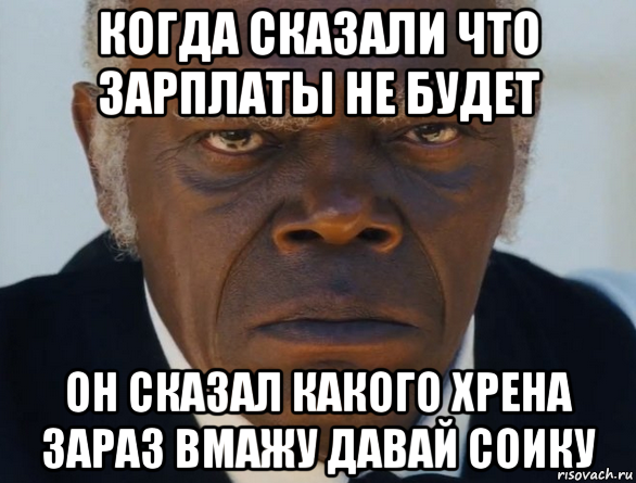 когда сказали что зарплаты не будет он сказал какого хрена зараз вмажу давай соику