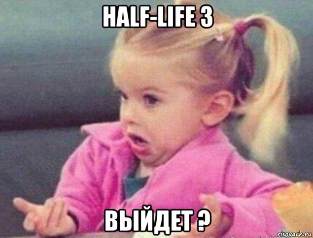 half-life 3 выйдет ?, Мем   Девочка возмущается