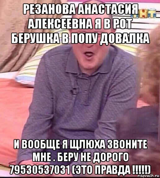 резанова анастасия алексеевна я в рот берушка в попу довалка и вообще я щлюха звоните мне . беру не дорого 79530537031 (это правда !!!!!), Мем  Должанский