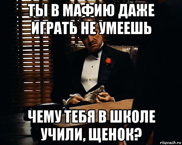 ты в мафию даже играть не умеешь чему тебя в школе учили, щенок?, Мем Дон Вито Корлеоне