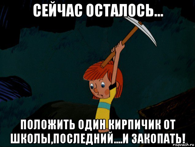 сейчас осталось... положить один кирпичик от школы,последний....и закопать!, Мем  Дядя Фёдор копает клад