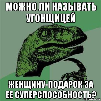 можно ли называть угонщицей женщину-подарок за ее суперспособность?, Мем Филосораптор