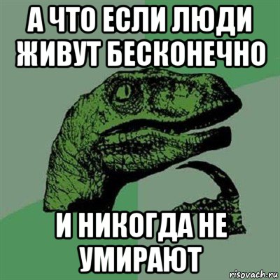 а что если люди живут бесконечно и никогда не умирают, Мем Филосораптор