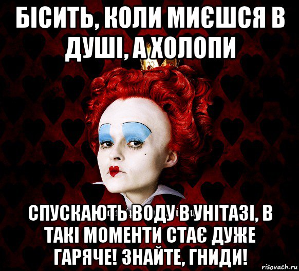 бісить, коли миєшся в душі, а холопи спускають воду в унітазі, в такі моменти стає дуже гаряче! знайте, гниди!, Мем ФлегматичнА КоролевА ФаК