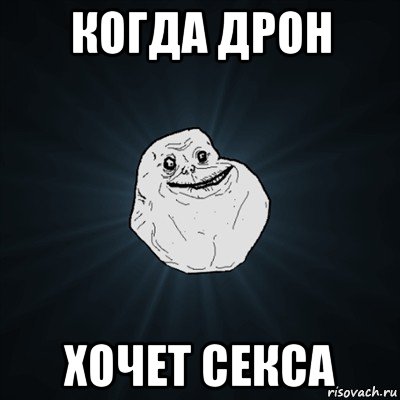 когда дрон хочет секса, Мем Forever Alone