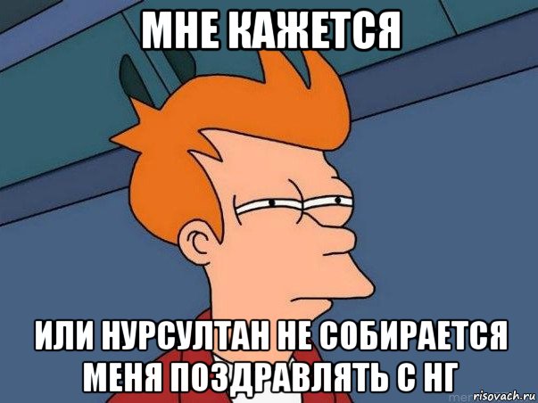 мне кажется или нурсултан не собирается меня поздравлять с нг, Мем  Фрай (мне кажется или)