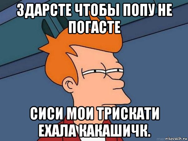 здарсте чтобы попу не погасте сиси мои трискати ехала какашичк., Мем  Фрай (мне кажется или)