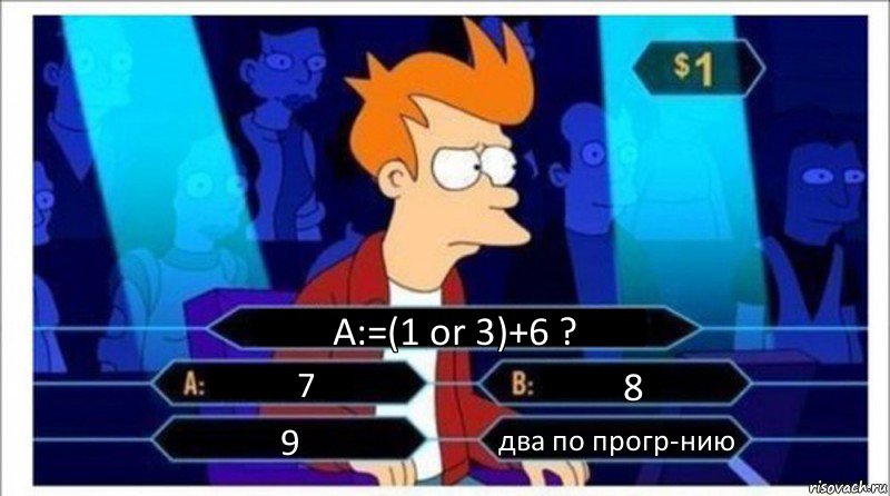 A:=(1 or 3)+6 ? 7 8 9 два по прогр-нию, Комикс  фрай кто хочет стать миллионером