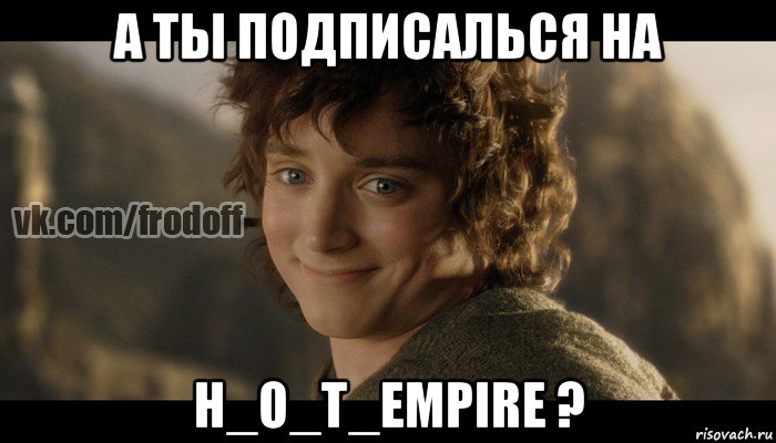 а ты подписалься на h_o_t_empire ?, Мем  Фродо